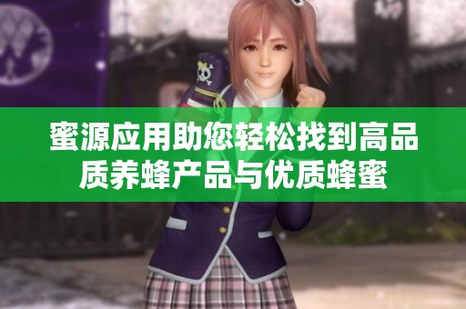 蜜源应用助您轻松找到高品质养蜂产品与优质蜂蜜