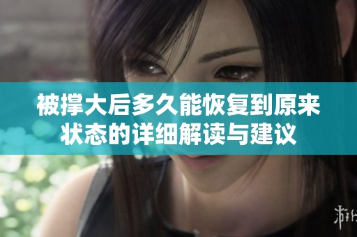 被撑大后多久能恢复到原来状态的详细解读与建议