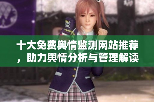 十大免费舆情监测网站推荐，助力舆情分析与管理解读