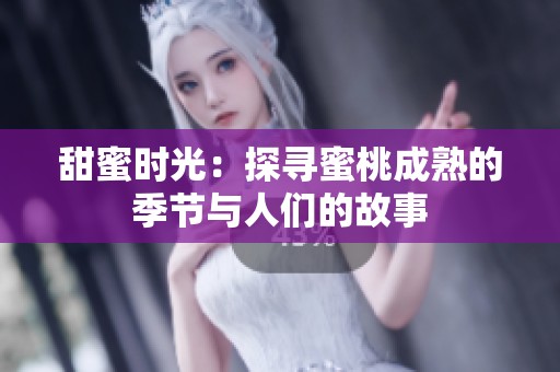 甜蜜时光：探寻蜜桃成熟的季节与人们的故事