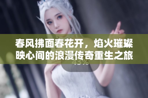 春风拂面春花开，焰火璀璨映心间的浪漫传奇重生之旅