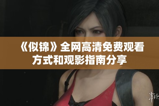 《似锦》全网高清免费观看方式和观影指南分享