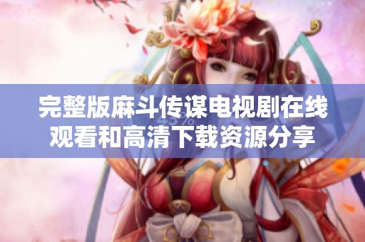 完整版麻斗传谋电视剧在线观看和高清下载资源分享