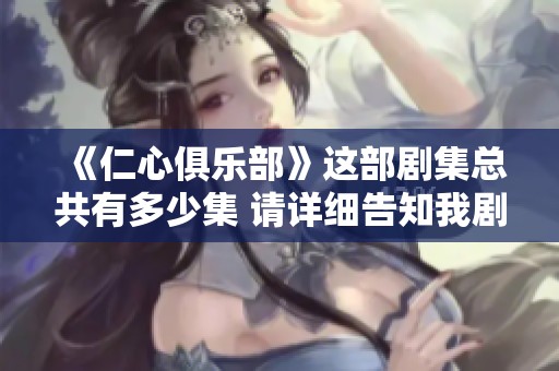 《仁心俱乐部》这部剧集总共有多少集 请详细告知我剧集信息