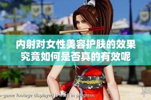 内射对女性美容护肤的效果究竟如何是否真的有效呢