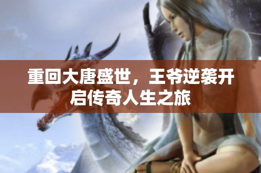 重回大唐盛世，王爷逆袭开启传奇人生之旅