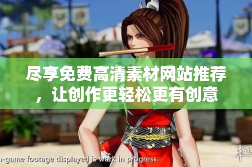 尽享免费高清素材网站推荐，让创作更轻松更有创意