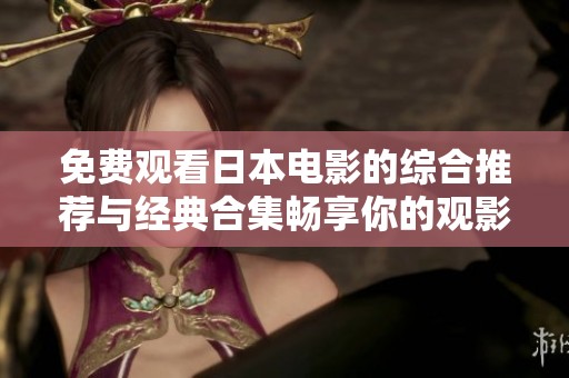 免费观看日本电影的综合推荐与经典合集畅享你的观影时光