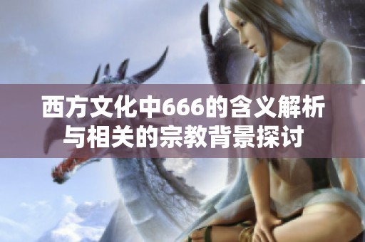 西方文化中666的含义解析与相关的宗教背景探讨
