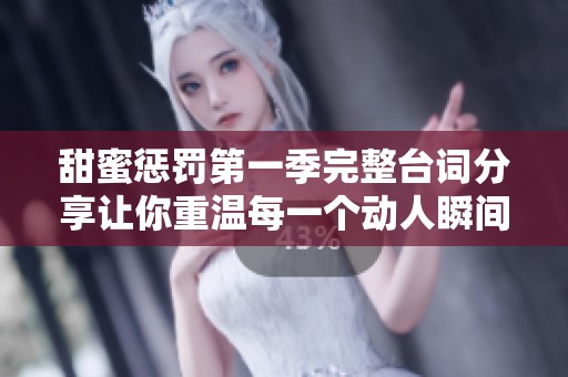 甜蜜惩罚第一季完整台词分享让你重温每一个动人瞬间