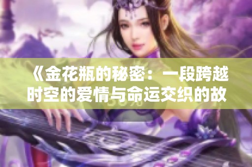 《金花瓶的秘密：一段跨越时空的爱情与命运交织的故事》