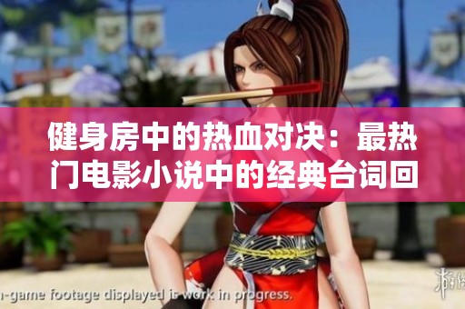 健身房中的热血对决：最热门电影小说中的经典台词回顾