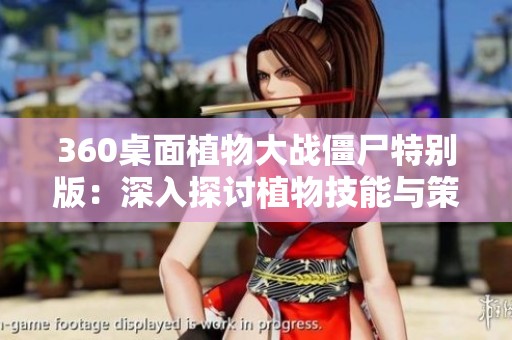 360桌面植物大战僵尸特别版：深入探讨植物技能与策略技巧