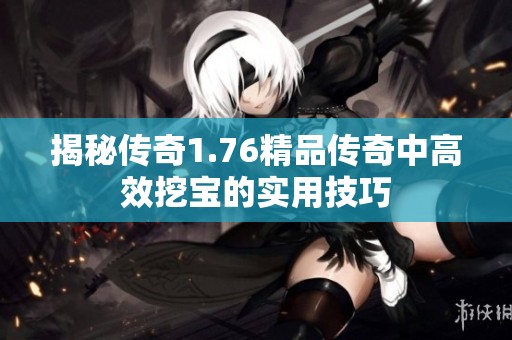 揭秘传奇1.76精品传奇中高效挖宝的实用技巧