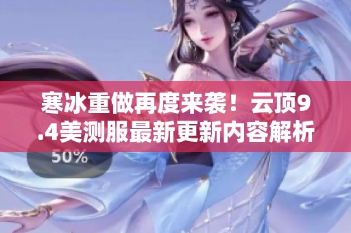 寒冰重做再度来袭！云顶9.4美测服最新更新内容解析
