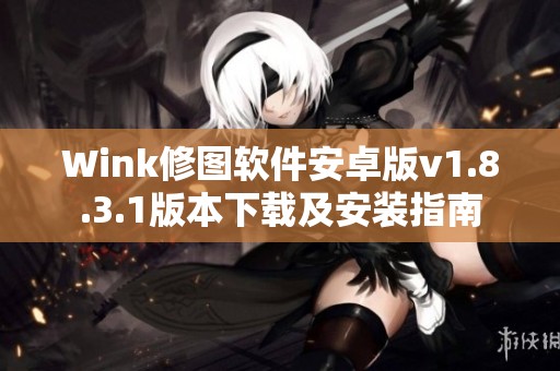 Wink修图软件安卓版v1.8.3.1版本下载及安装指南