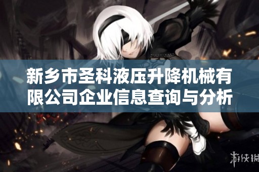 新乡市圣科液压升降机械有限公司企业信息查询与分析