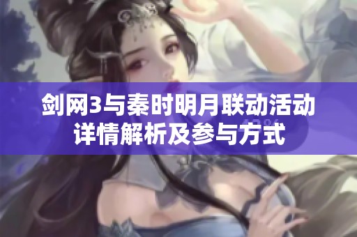 剑网3与秦时明月联动活动详情解析及参与方式