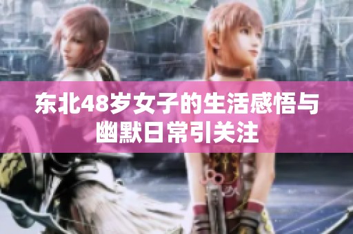 东北48岁女子的生活感悟与幽默日常引关注