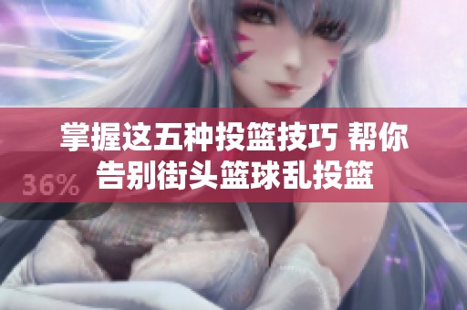 掌握这五种投篮技巧 帮你告别街头篮球乱投篮