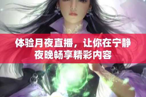 体验月夜直播，让你在宁静夜晚畅享精彩内容