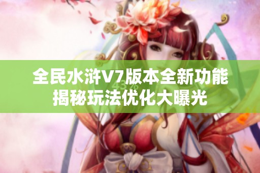 全民水浒V7版本全新功能揭秘玩法优化大曝光