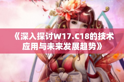 《深入探讨W17.C18的技术应用与未来发展趋势》