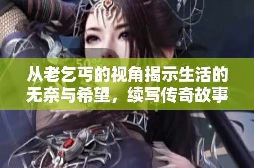 从老乞丐的视角揭示生活的无奈与希望，续写传奇故事