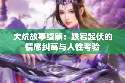 大炕故事续篇：跌宕起伏的情感纠葛与人性考验