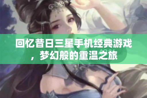 回忆昔日三星手机经典游戏，梦幻般的重温之旅