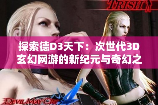 探索德D3天下：次世代3D玄幻网游的新纪元与奇幻之旅