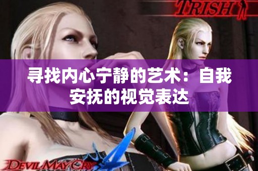 寻找内心宁静的艺术：自我安抚的视觉表达