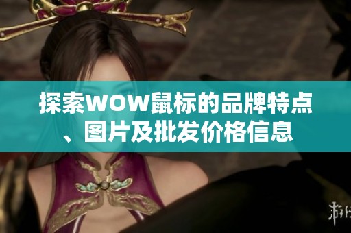 探索WOW鼠标的品牌特点、图片及批发价格信息
