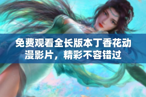免费观看全长版本丁香花动漫影片，精彩不容错过