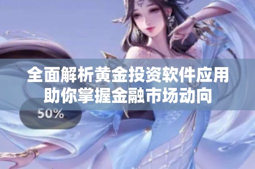 全面解析黄金投资软件应用助你掌握金融市场动向