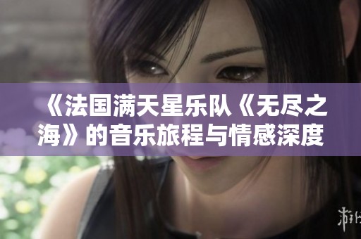 《法国满天星乐队《无尽之海》的音乐旅程与情感深度》