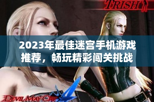 2023年最佳迷宫手机游戏推荐，畅玩精彩闯关挑战