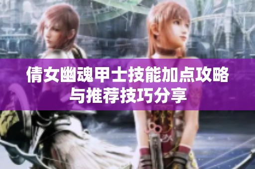 倩女幽魂甲士技能加点攻略与推荐技巧分享