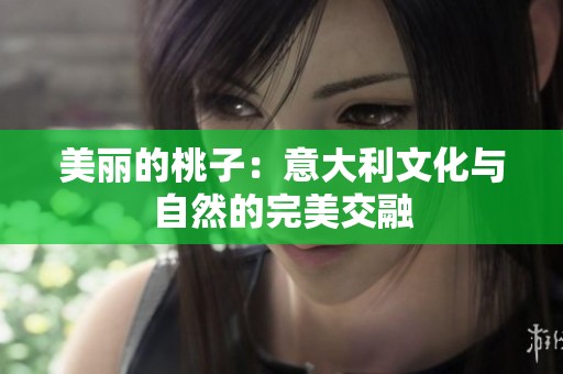 美丽的桃子：意大利文化与自然的完美交融