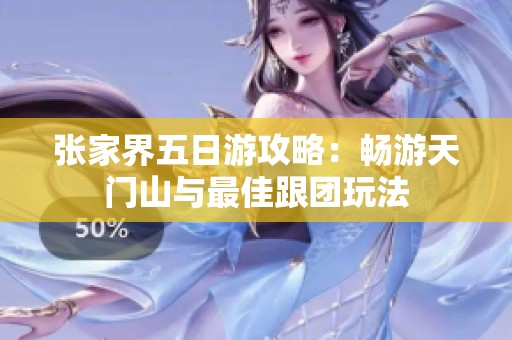 张家界五日游攻略：畅游天门山与最佳跟团玩法