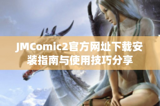 JMComic2官方网址下载安装指南与使用技巧分享