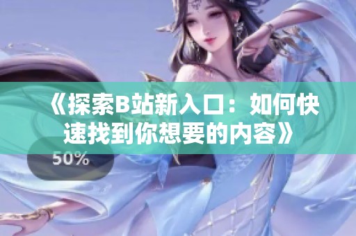 《探索B站新入口：如何快速找到你想要的内容》