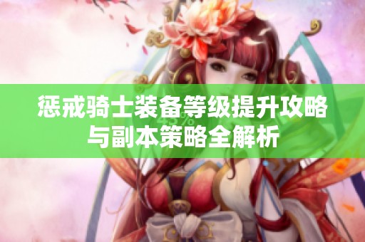 惩戒骑士装备等级提升攻略与副本策略全解析