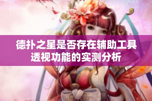 德扑之星是否存在辅助工具透视功能的实测分析