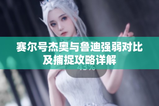 赛尔号杰奥与鲁迪强弱对比及捕捉攻略详解