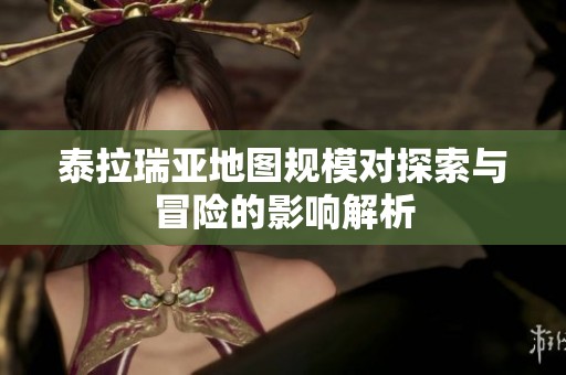 泰拉瑞亚地图规模对探索与冒险的影响解析