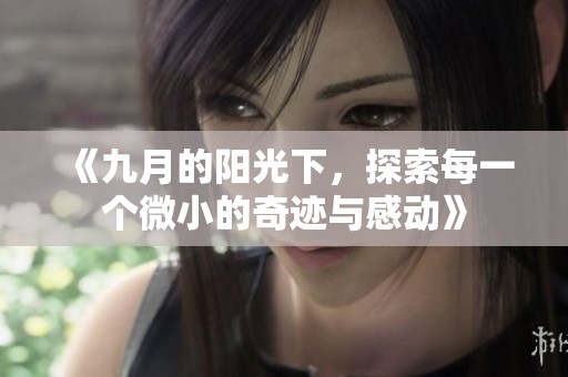 《九月的阳光下，探索每一个微小的奇迹与感动》