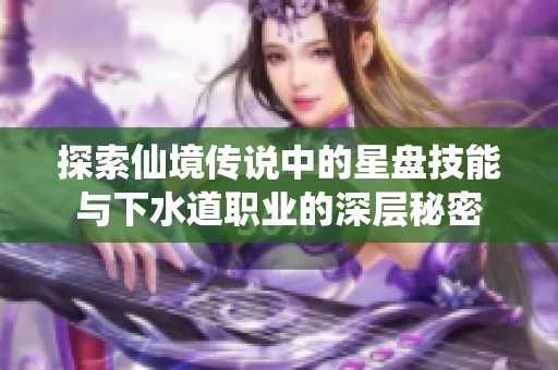 探索仙境传说中的星盘技能与下水道职业的深层秘密