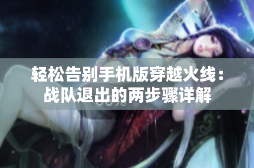 轻松告别手机版穿越火线：战队退出的两步骤详解