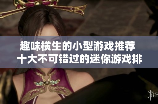 趣味横生的小型游戏推荐 十大不可错过的迷你游戏排行